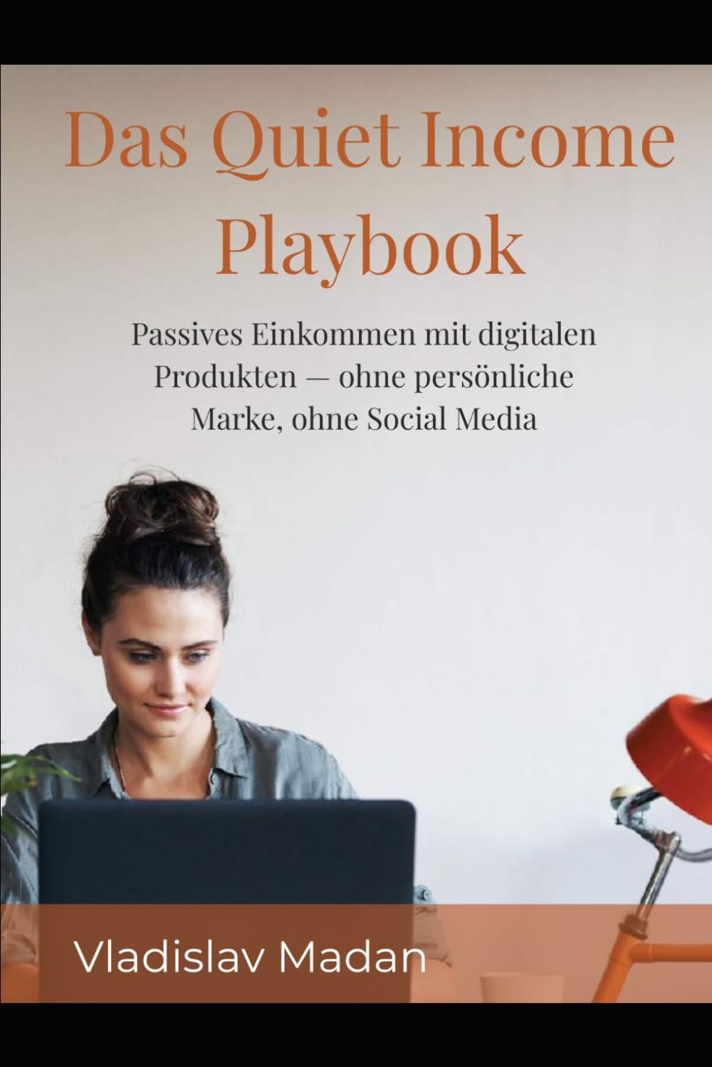 Das Quiet Income Playbook: Passives Einkommen mit digitalen Produkten — ohne persönliche Marke, ohne Social Media (Quiet Income Reihe)