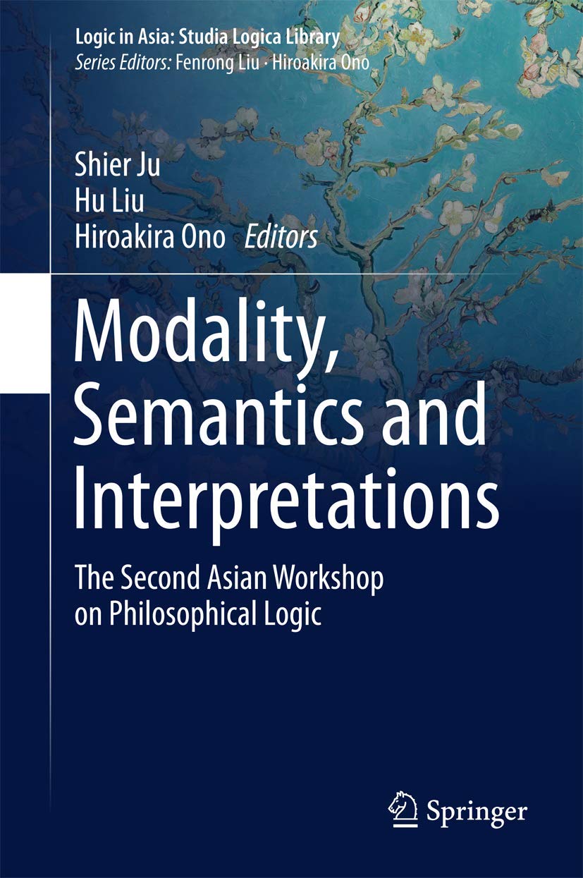 Modality, Semantics and Interpretations: The Second Asian Workshop on Philosophical Logic (Logic in Asia: Studia Logica Library)