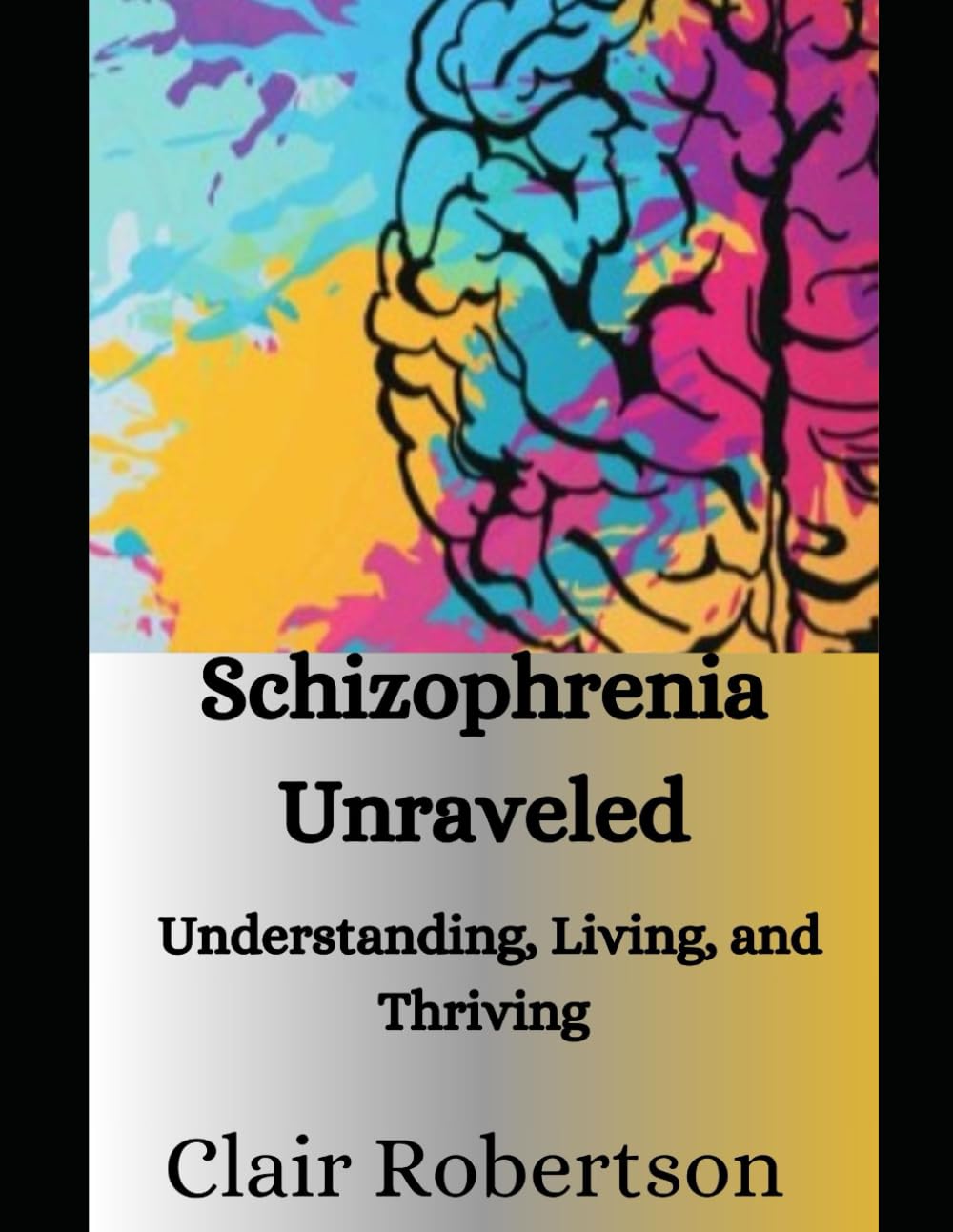 Schizophrenia Unraveled: Understanding, Living, and Thriving