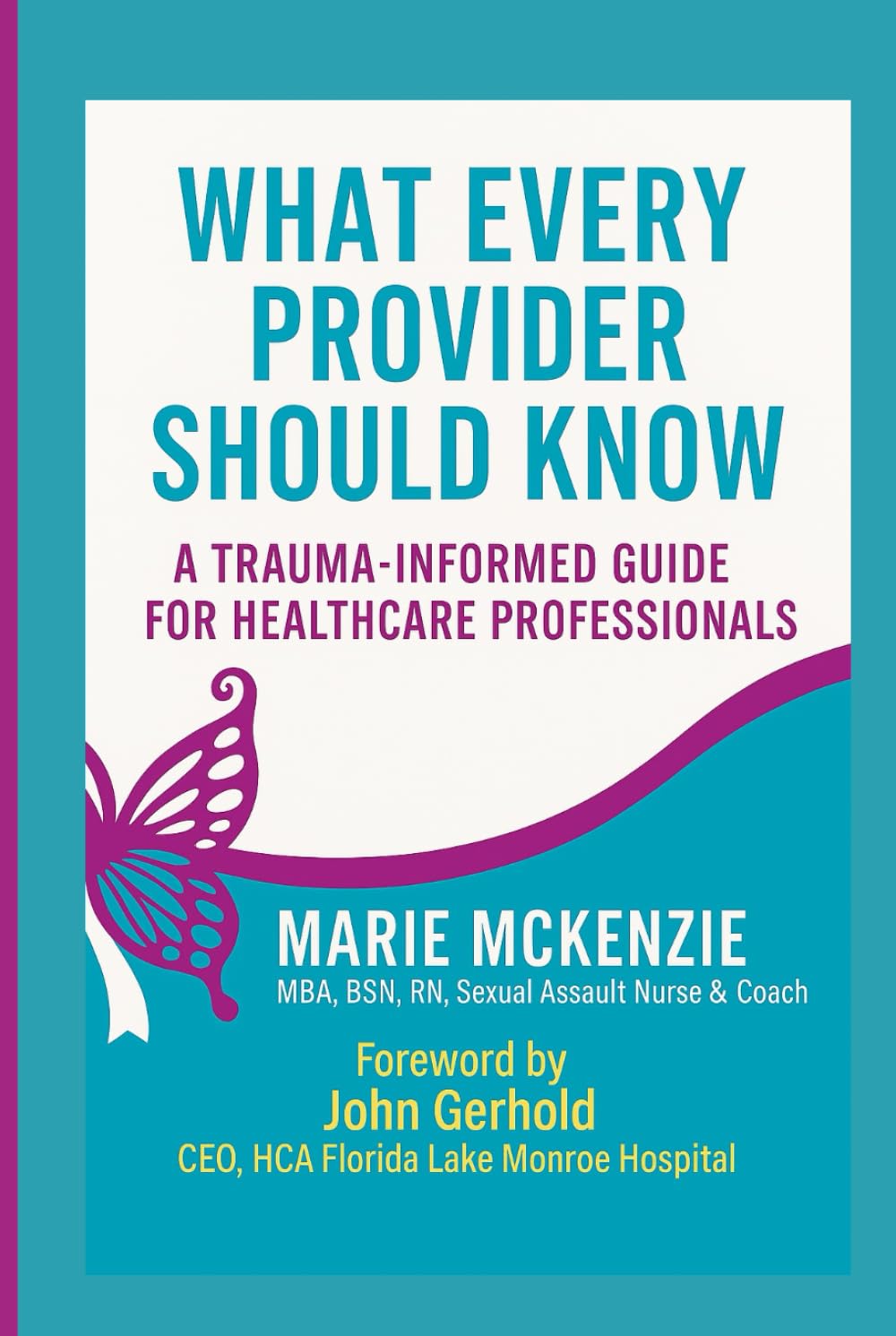 WHAT EVERY PROVIDER SHOULD KNOW:: A Trauma-Informed Guide For Healthcare Professionals