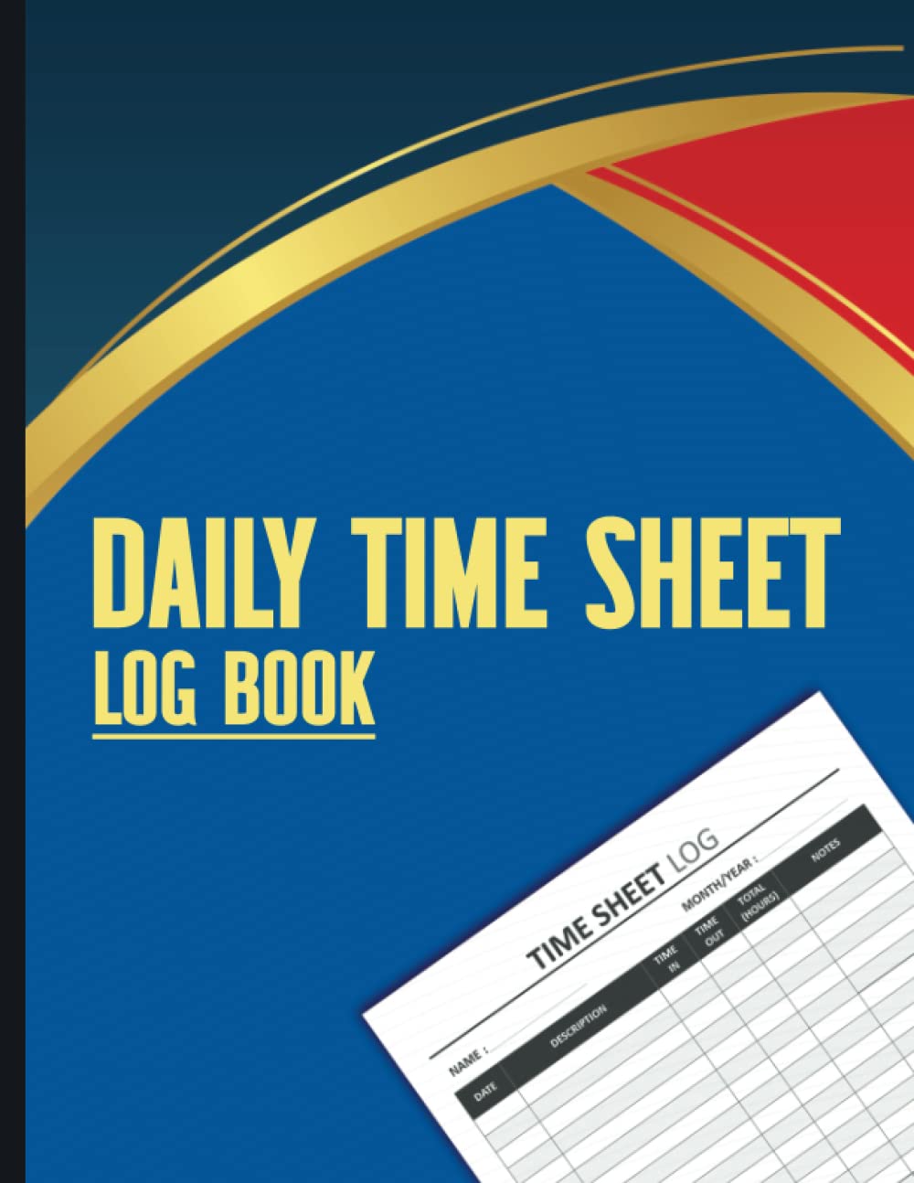 Daily Time Sheet Log Book: Employee Time Log For Business, Timesheet Log Book To Record Time, Work Hours Log, Size 8.5" x 11".