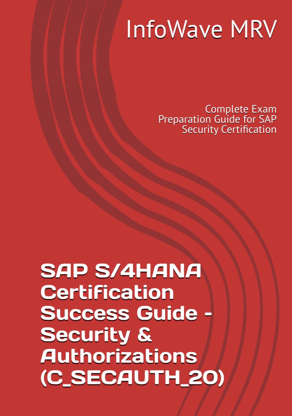 SAP S/4HANA Certification Success Guide – Security & Authorizations (C_SECAUTH_20): Complete Exam Preparation Guide for SAP Security Certification