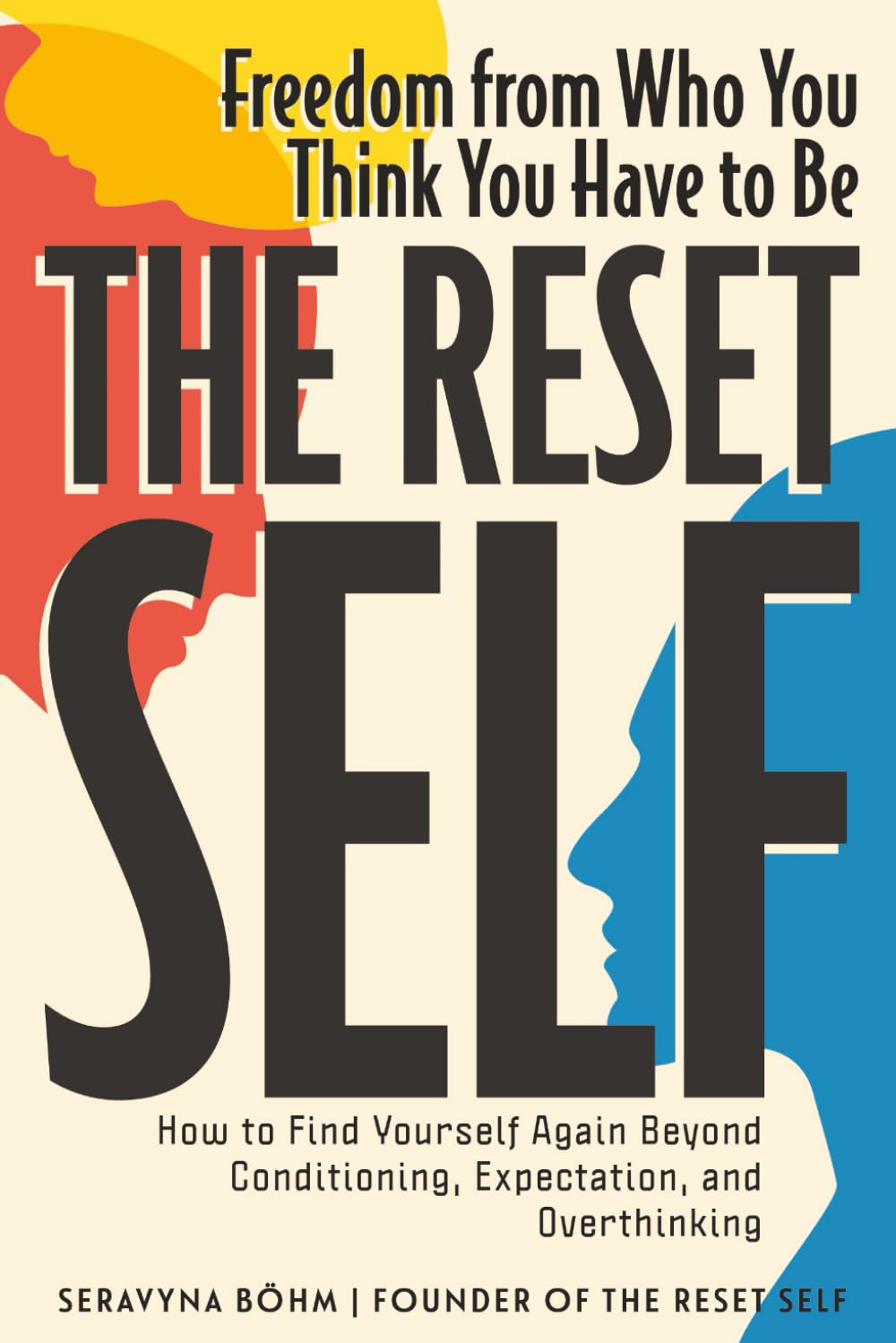 The Reset Self: Freedom from Who You Think You Have to Be - How to Find Yourself Again Beyond Conditioning, Expectation, and Overthinking
