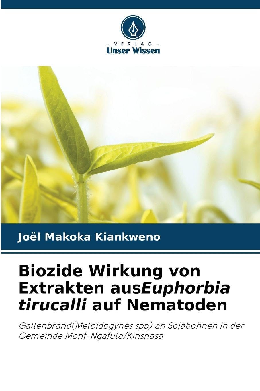 Biozide Wirkung von Extrakten ausEuphorbia tirucalli auf Nematoden: Gallenbrand(Meloidogynes spp) an Sojabohnen in der Gemeinde Mont-Ngafula/Kinshasa