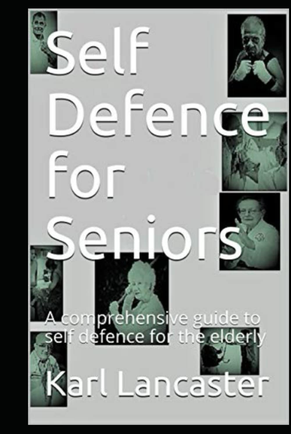 Self Defence for Seniors: A comprehensive guide to self defence for the elderly