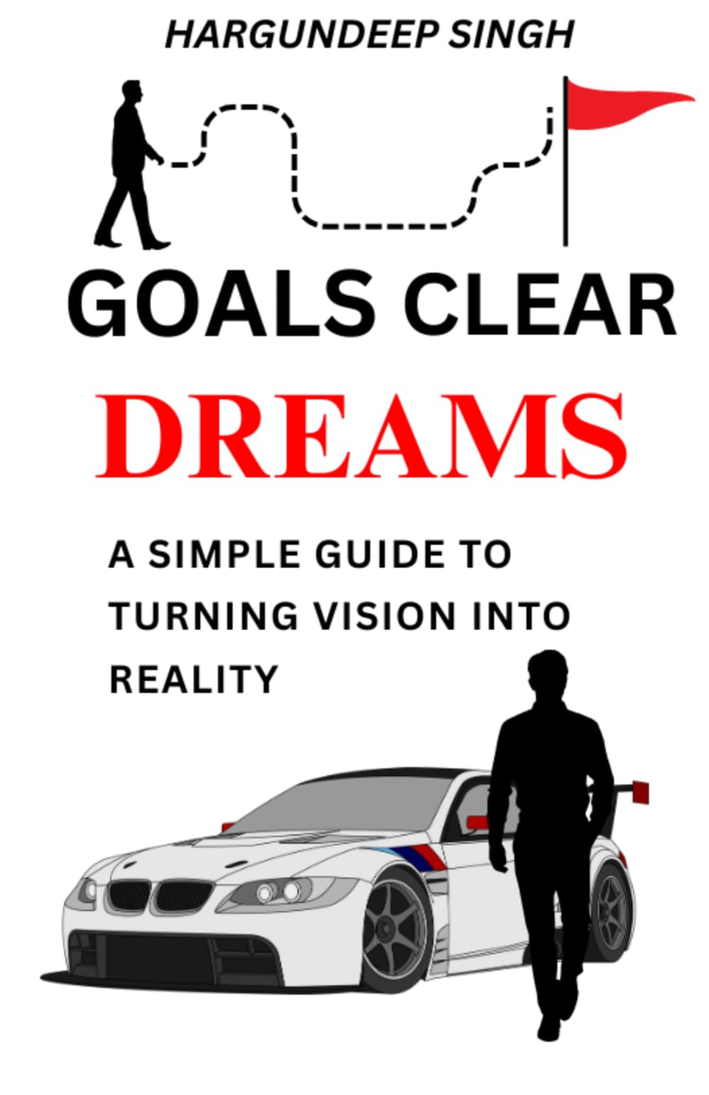Goals Clear Dreams: A Simple Guide To Turning Vision Into Reality