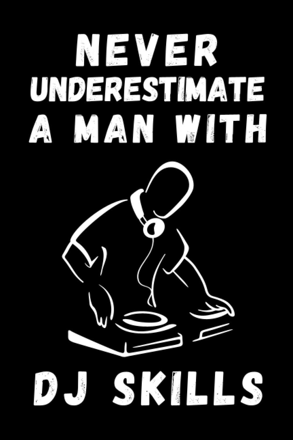 Never Underestimate A Man With Dj Skills: Disc Jockey Notebook With Lined Pages, A Great Appreciation Gift Idea For a DJ