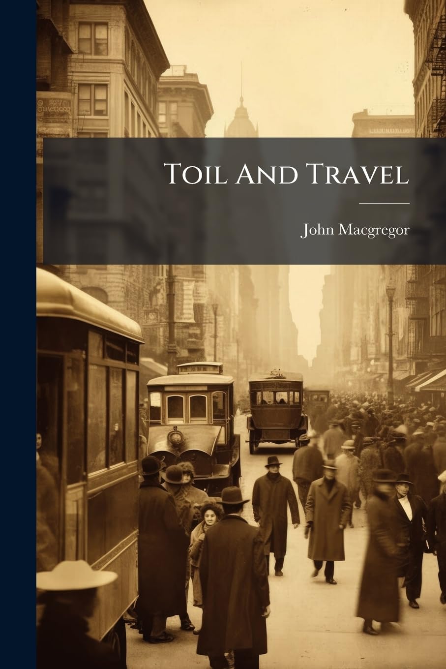 Toil And Travel: Being A True Story Of Roving And Ranging When On A Voyage Homeward Bound Round The World