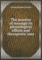 The practice of massage its physiological effects and therapeutic uses 551927357X Book Cover