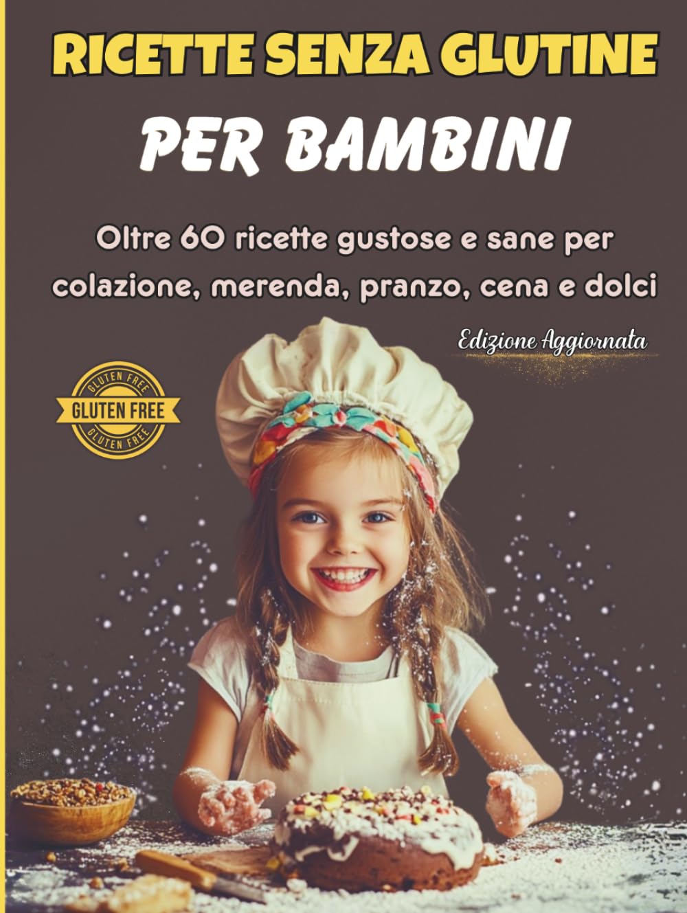 Ricette Senza Glutine per Bambini: Oltre 60 idee sane e gustose per colazione, pranzo, merenda, cena e dolci perfette per i più piccoli