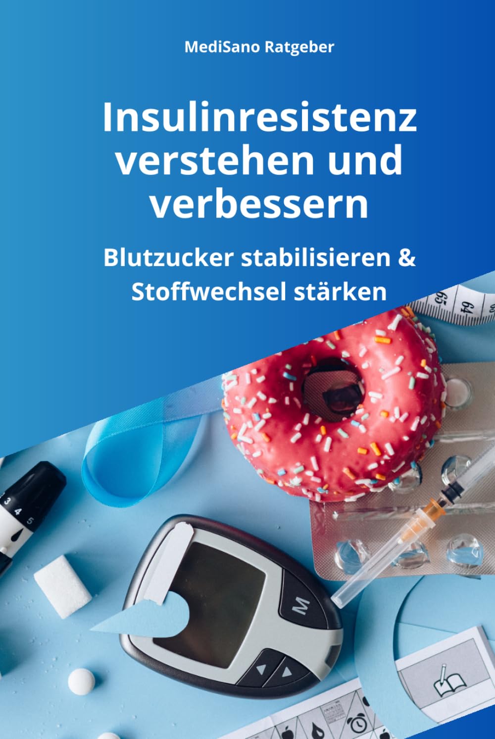 Insulinresistenz verstehen und verbessern: Ursachen erkennen, Blutzucker stabilisieren und den Stoffwechsel nachhaltig stärken - Ein praxisnaher ... und metabolischem Syndrom (MediSano Ratgeber)
