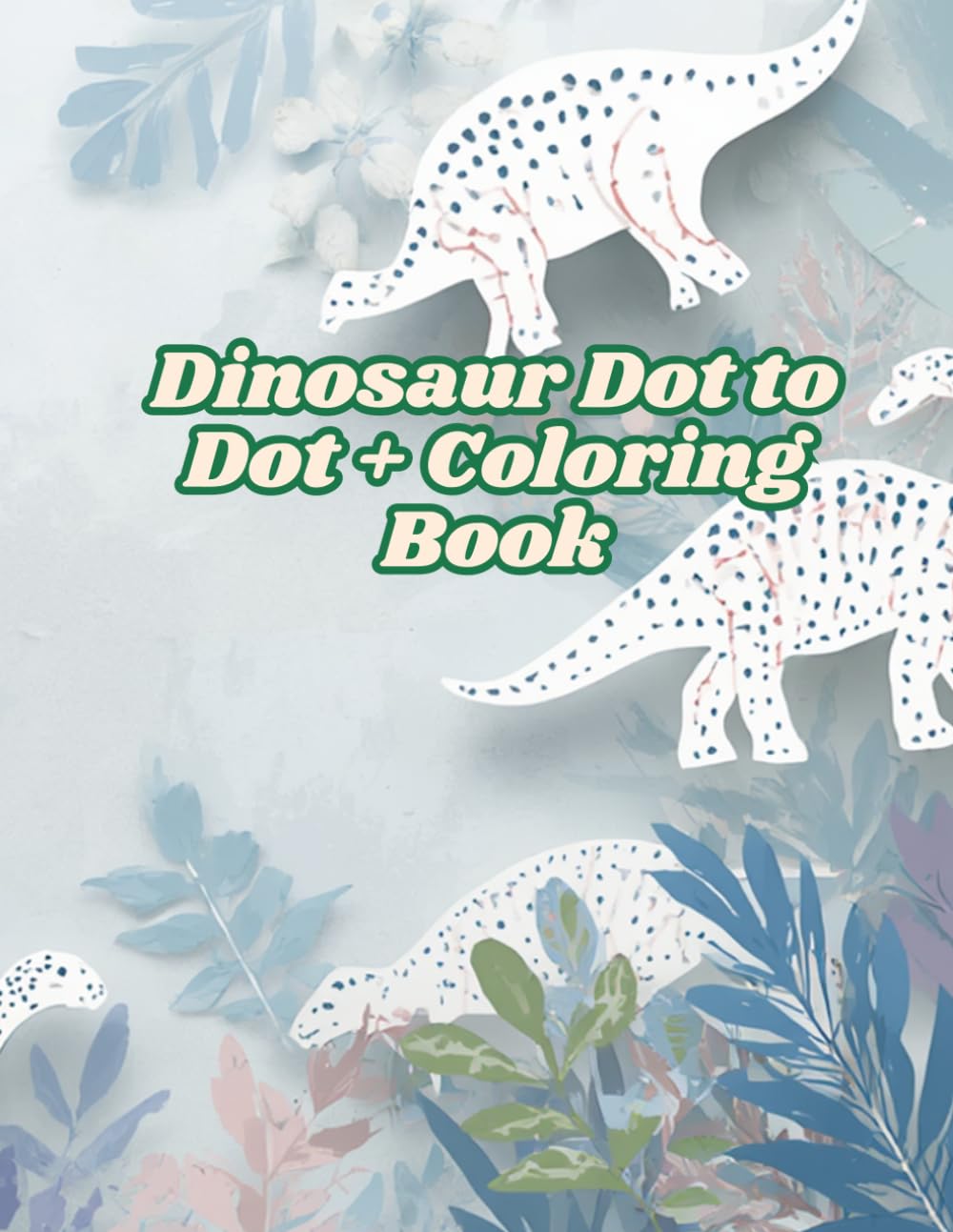 Dinosaur Dot to Dot + Coloring Book: Fun Connect the Dots and Coloring Activities for Kids | Learn Numbers, Improve Focus and Creativity