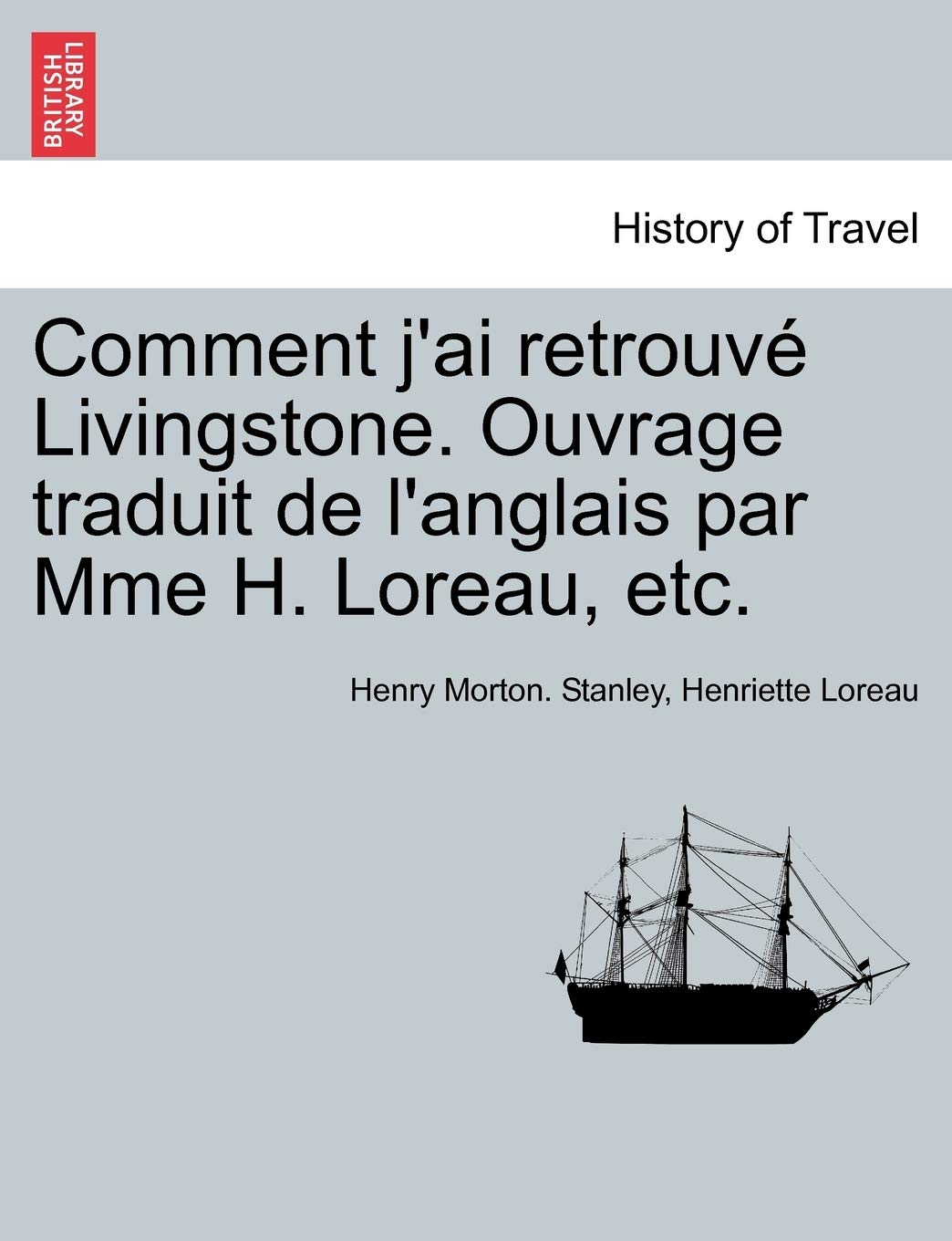 Comment j'ai retrouvé Livingstone. Ouvrage traduit de l'anglais par Mme H. Loreau, etc.