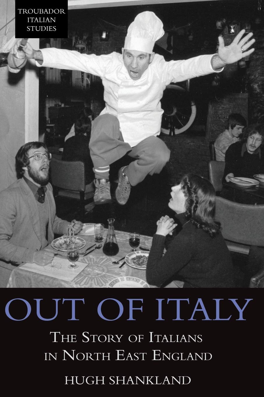 Out of Italy: The Story of Italians in North East England (Troubador Italian Studies)