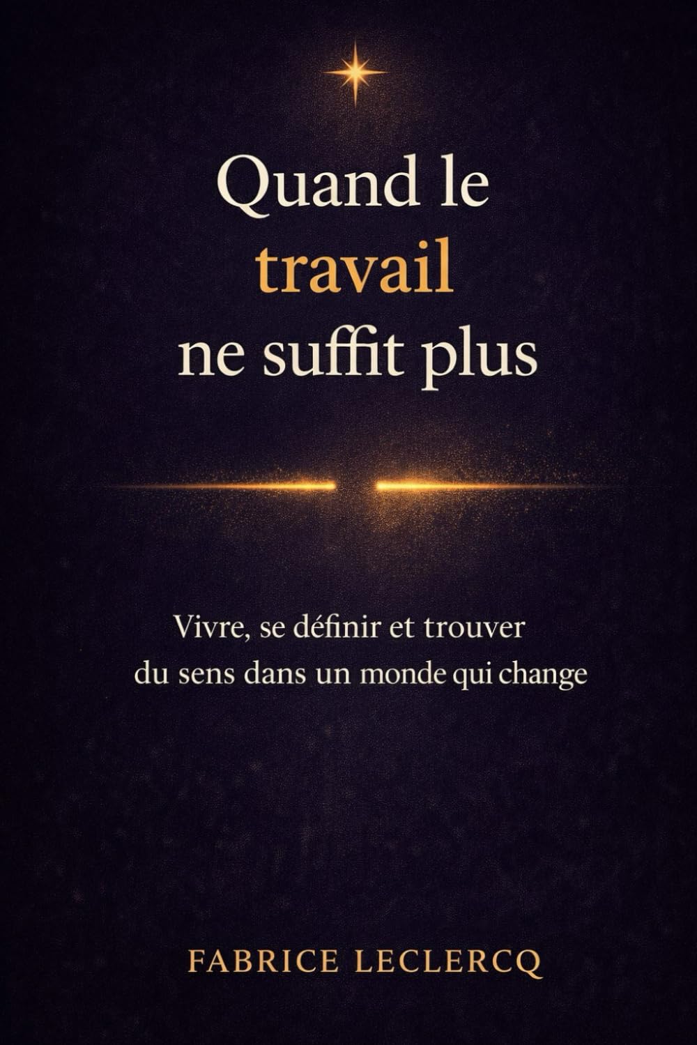 Quand le travail ne suffit plus: Vivre, se définir et trouver du sens dans un monde qui change