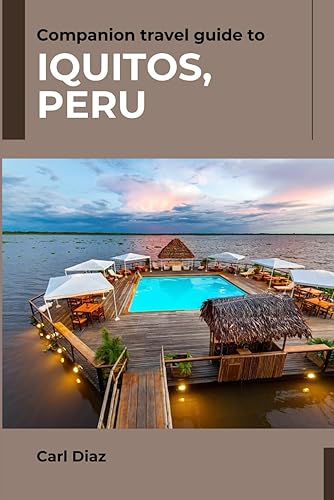 Companion travel guide to Iquitos, Peru - Explore like a local in this tropical paradise: Must see, Must do activities! Insider and Local Tips! ... (Unveiling Wonders: Adventurer's Guidebook)