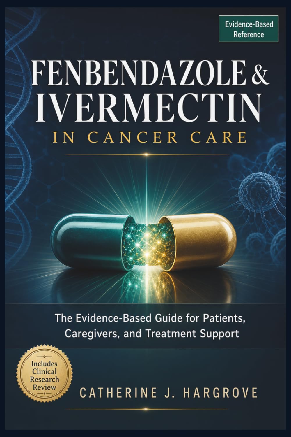FENBENDAZOLE & IVERMECTIN IN CANCER CARE: The Evidence-Based Guide for Patients, Caregivers, and Treatment Support