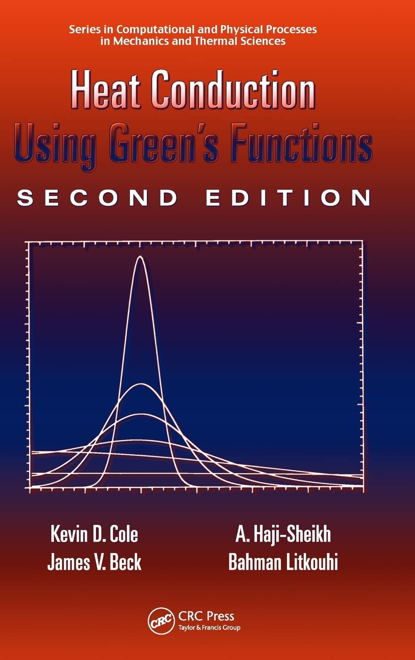 Heat Conduction Using Green's Functions (Series in Computational and Physical Process in Mechanics and Thermal Sciences)