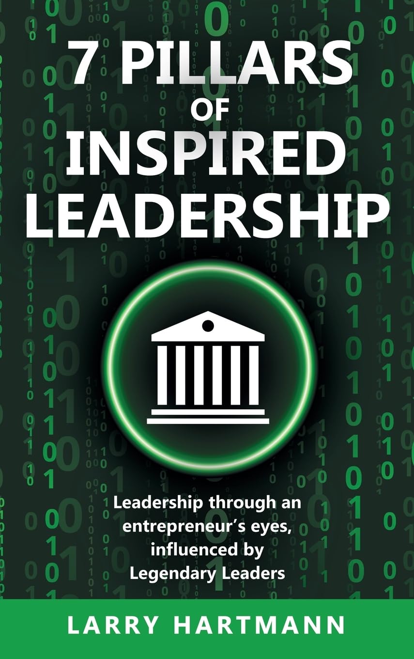 7 Pillars of Inspired Leadership: Leadership through an entrepreneur’s eyes, influenced by Legendary Leaders