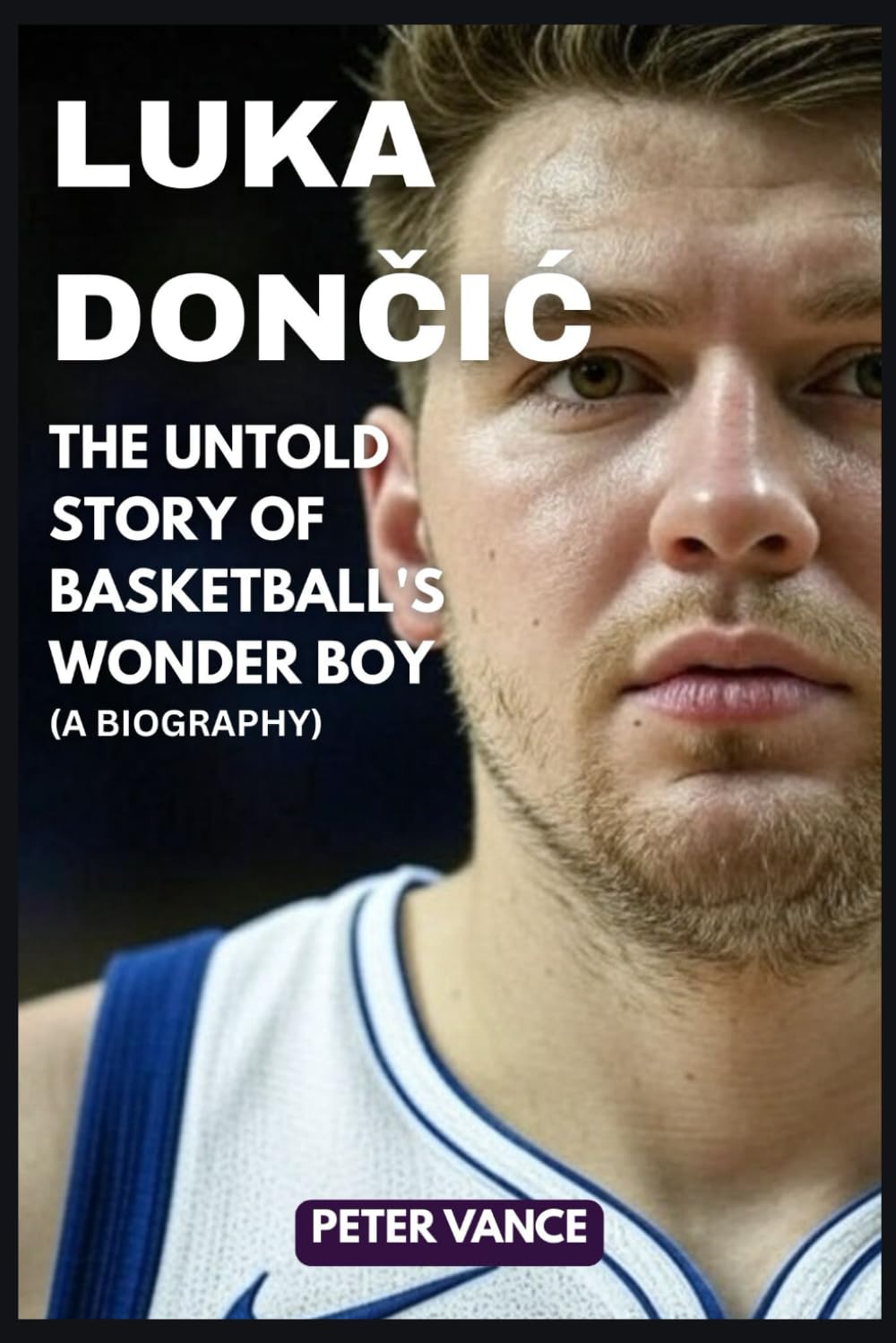 Luka Dončić: The Untold Story of Basketball's Wonder Boy (A Biography)