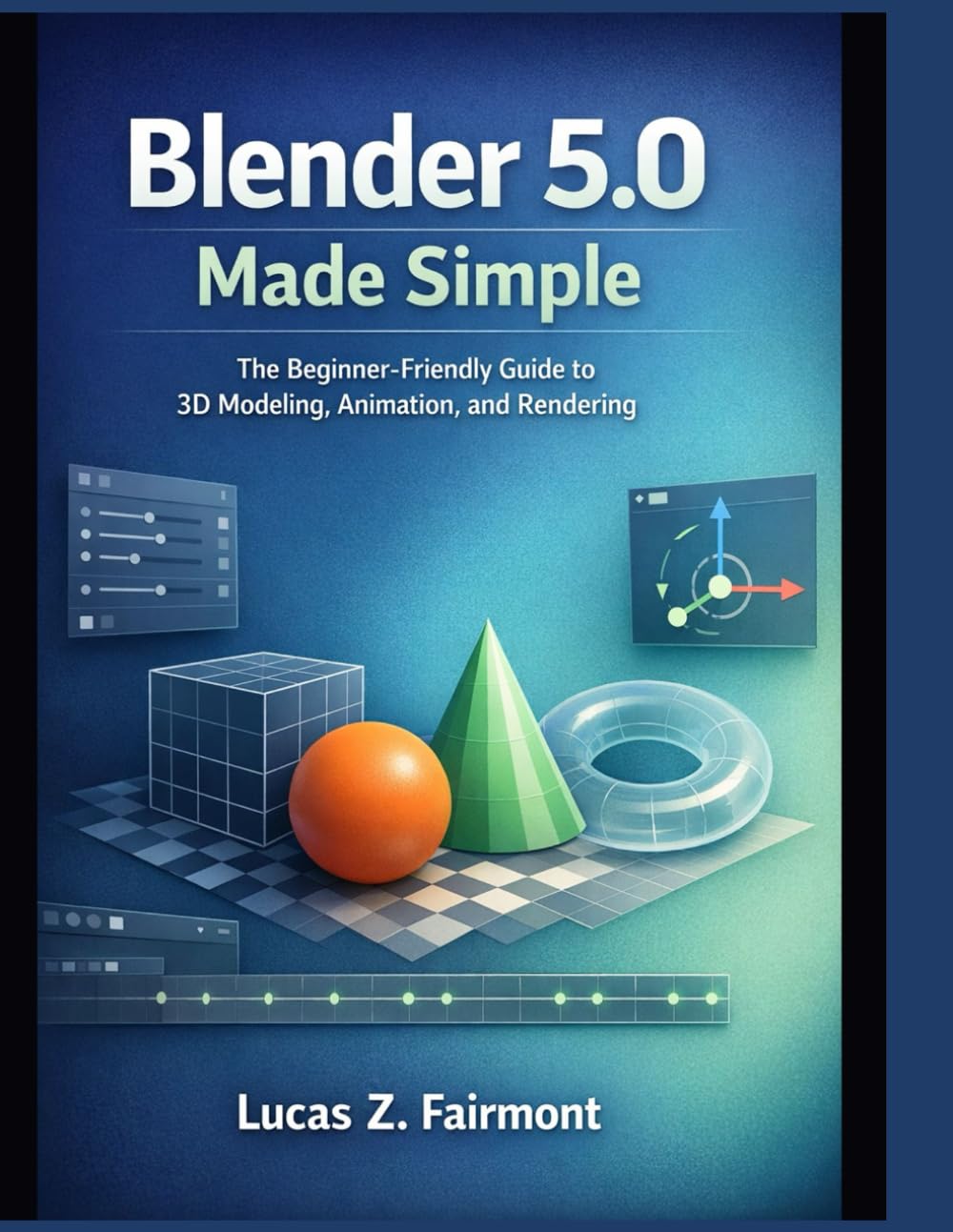 Blender 5.0 Made Simple: The Beginner-Friendly Guide to 3D Modeling, Animation, and Rendering