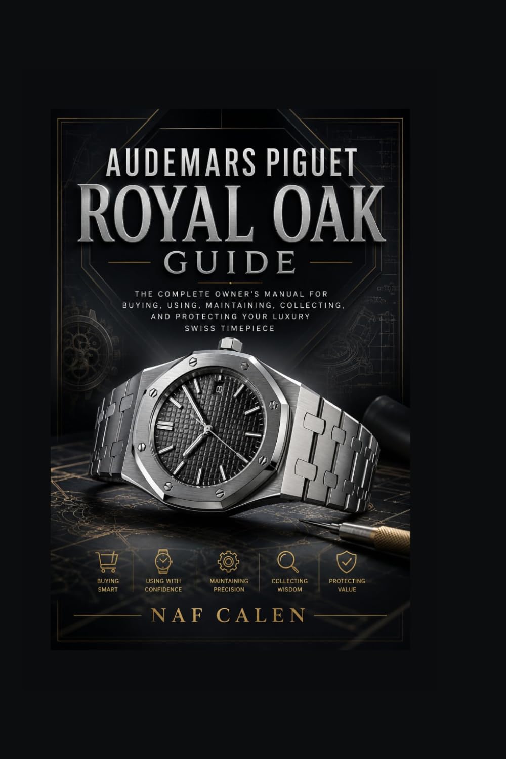 Audemars Piguet Royal Oak Guide: The Complete Owner's Manual for Buying, Using, Maintaining, Collecting, and Protecting Your Luxury Swiss Timepiece