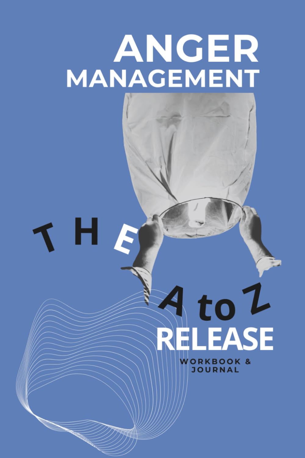 Anger Management The A to Z Release Workbook & Journal: Guided Therapeutic Exercises and Psychological Tools | Emotional Management Psychology, ... Coaches, Therapists, and Psychologists