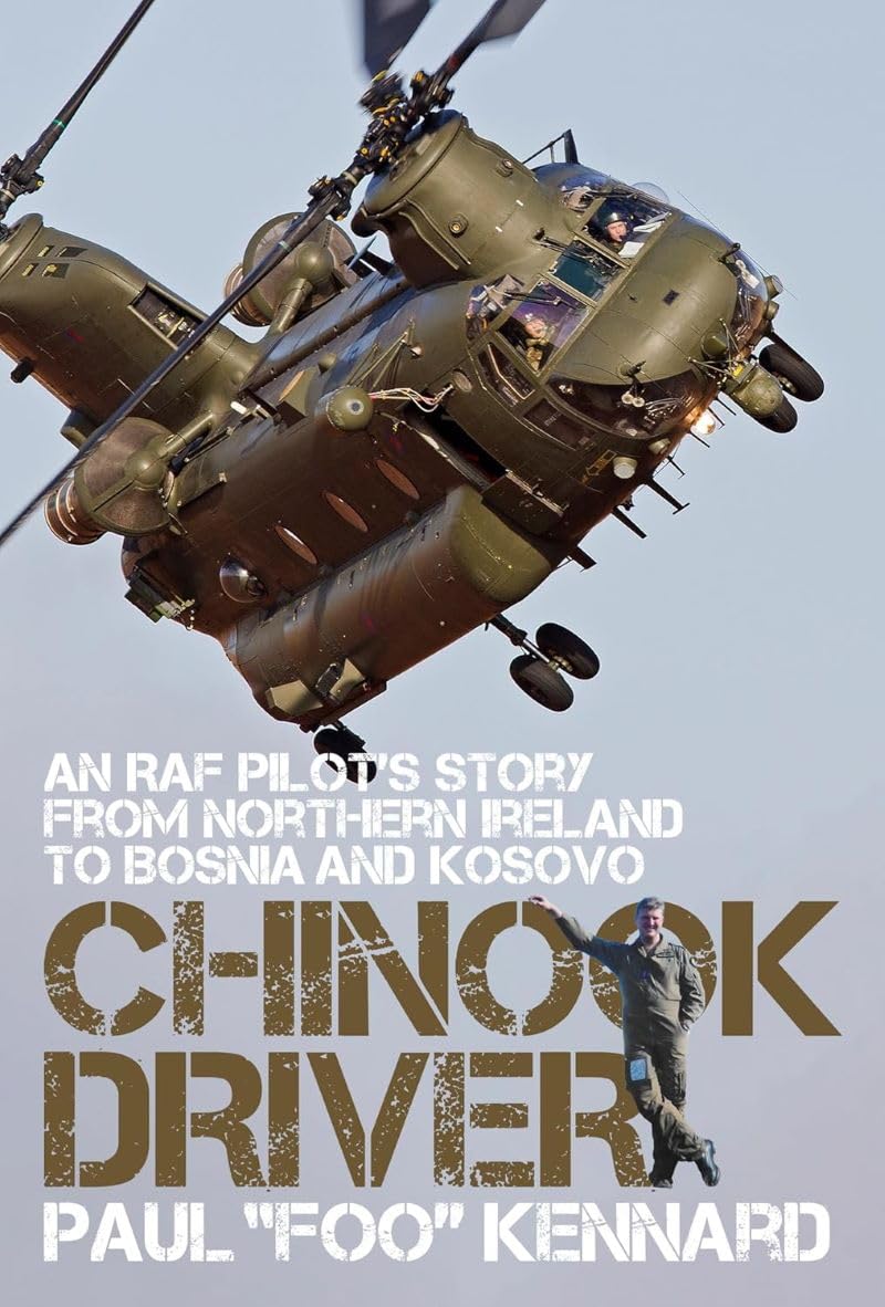 Chinook Driver: An RAF Pilot’s Story from Northern Ireland to Bosnia and Kosovo
