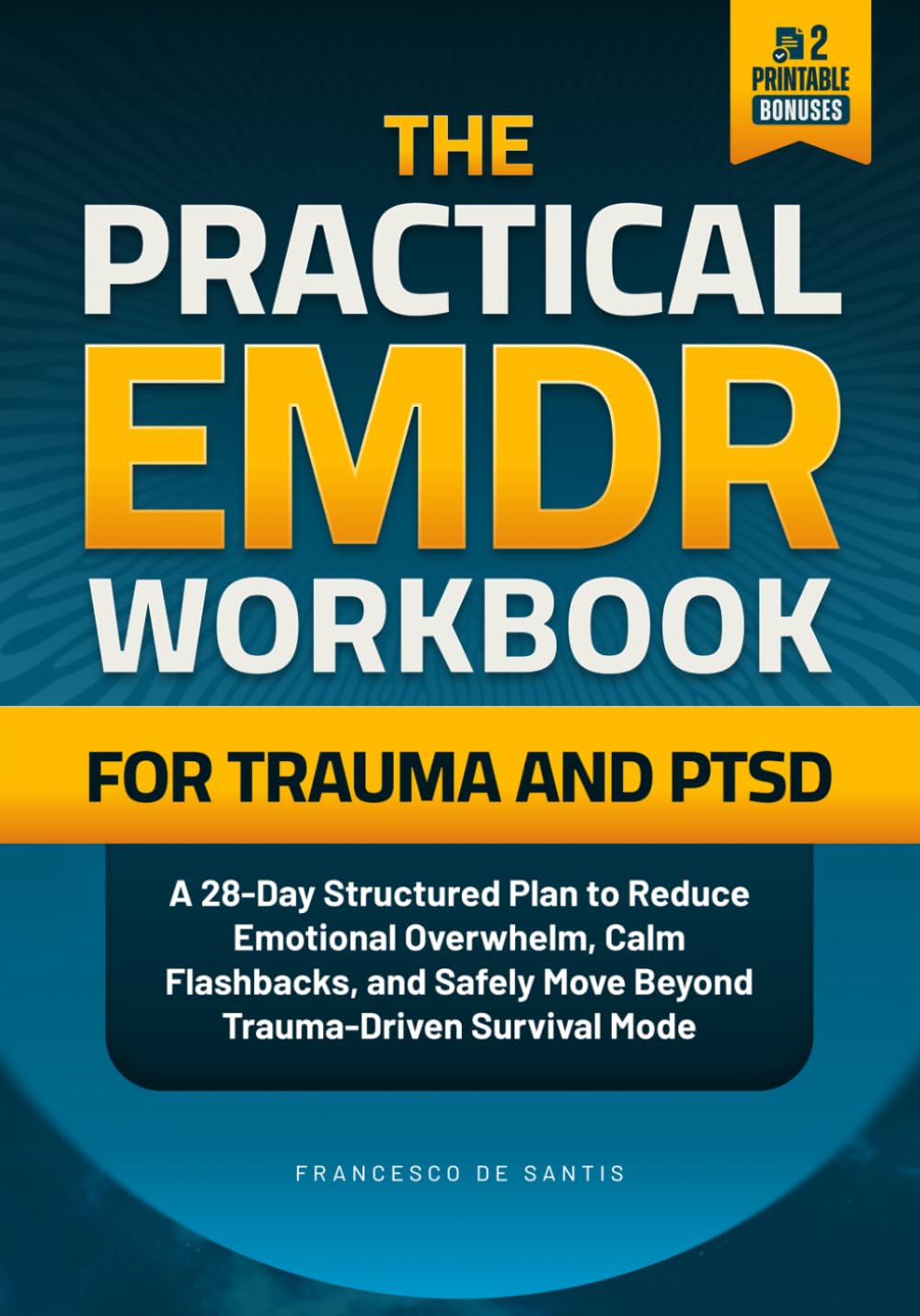 The Practical EMDR Workbook for TRAUMA and PTSD: A 28-Day Structured Plan to Reduce Emotional Overwhelm, Calm Flashbacks, and Safely Move Beyond Trauma-Driven Survival Mode