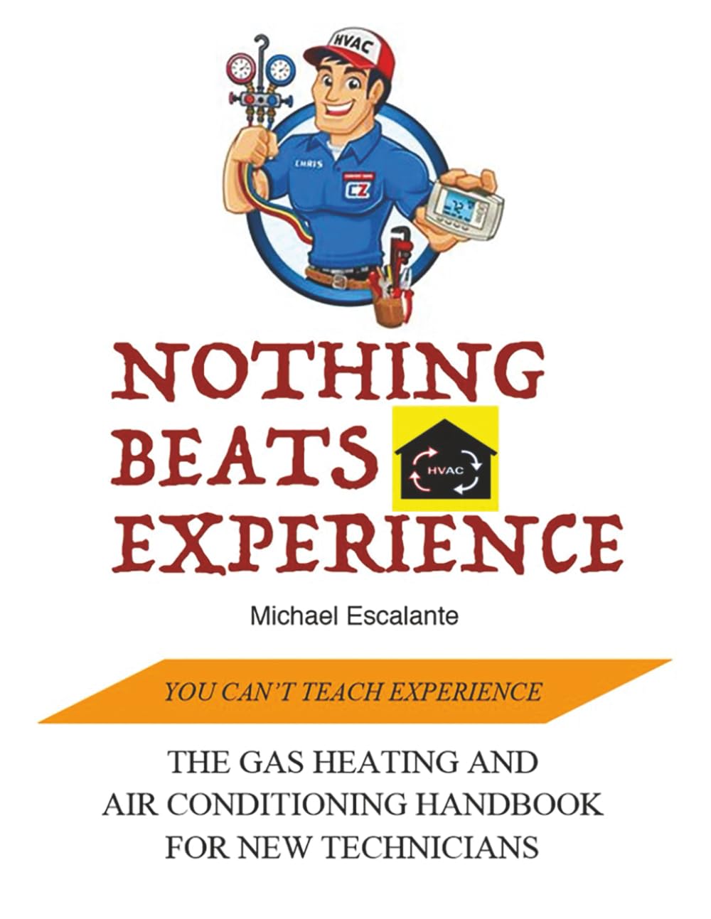 NOTHING BEATS EXPERIENCE: THE GAS HEATING AND AIR CONDITIONING HANDBOOK FOR NEW TECHNICIANS