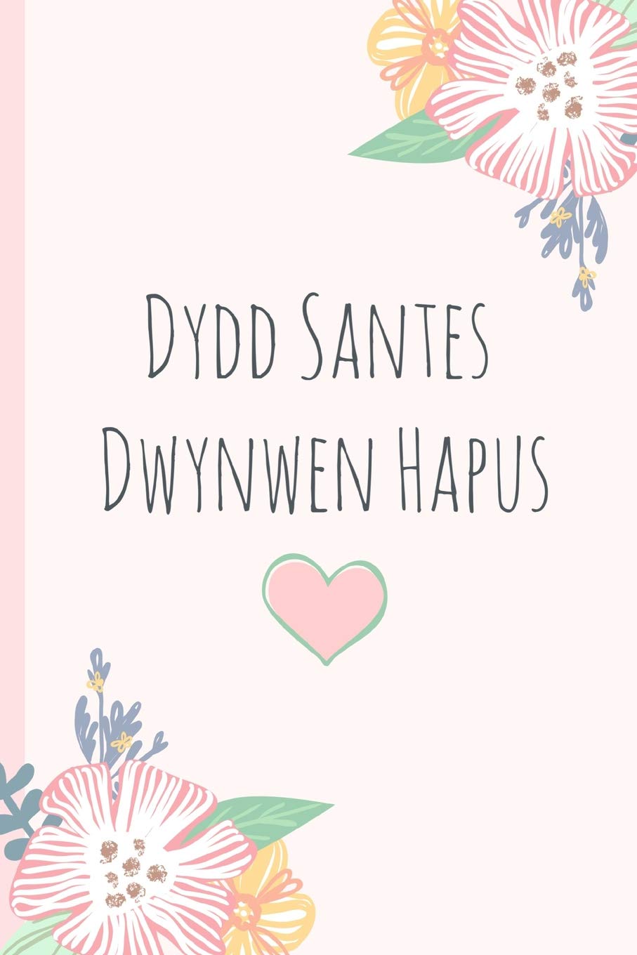 Dydd Santes Dwynwen Hapus: Welsh "Valentines" Notebook. Blank Lined Journal, Perfect as a lovely gift for your amazing partner & more useful than a card!