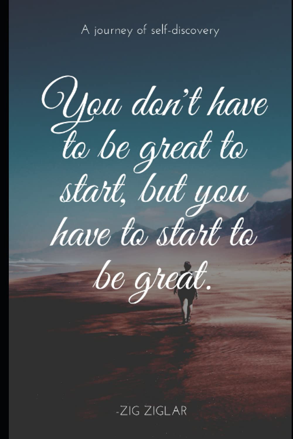 You don't have to be great to start, but you have to start to be great.: Zig Ziglar