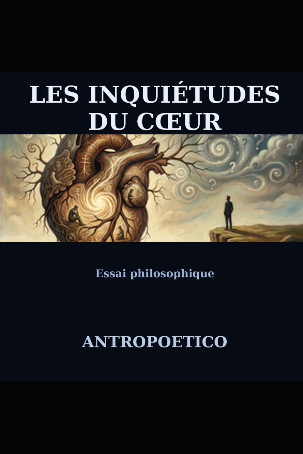 Les inquiétudes du cœur: Un essai philosophique sur l'âme humaine