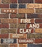 Fire and Clay: How Bricks Reveal the Hidden History of Chicago (Chicago Visions and Revisions)