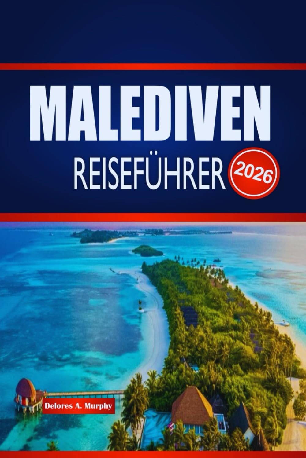 MALEDIVEN REISEFÜHRER 2026: Entdecken Sie Inselurlaube, Meereswunder, Reiserouten und wie Sie Ihre Reise sorgenfrei planen können.