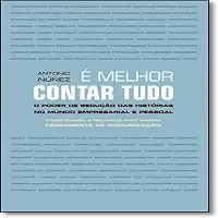 É Melhor Contar Tudo. O Poder de Sedução das Histórias no Mundo Empresarial e Pessoal