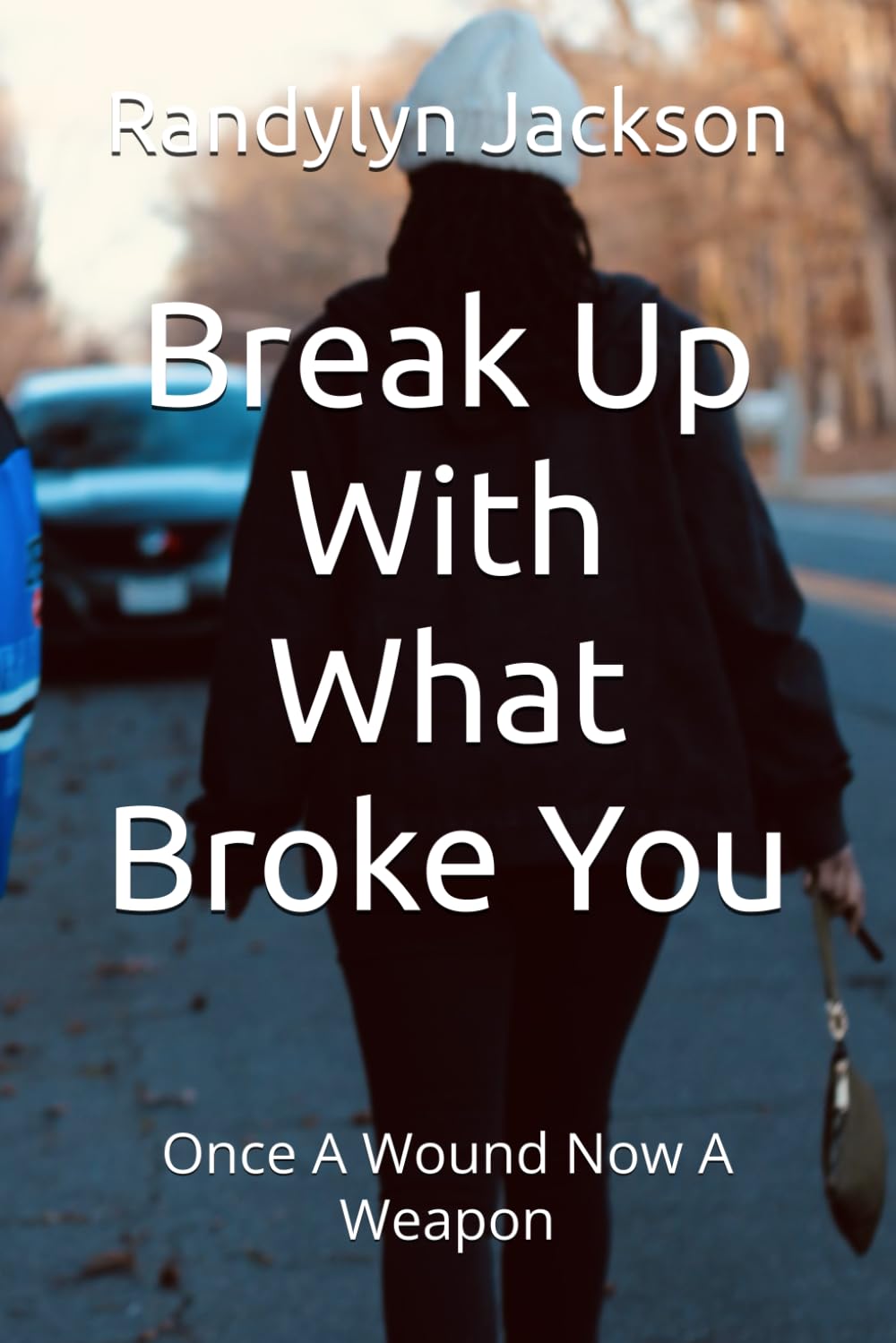 Break Up With What Broke You: Once A Wound Now A Weapon