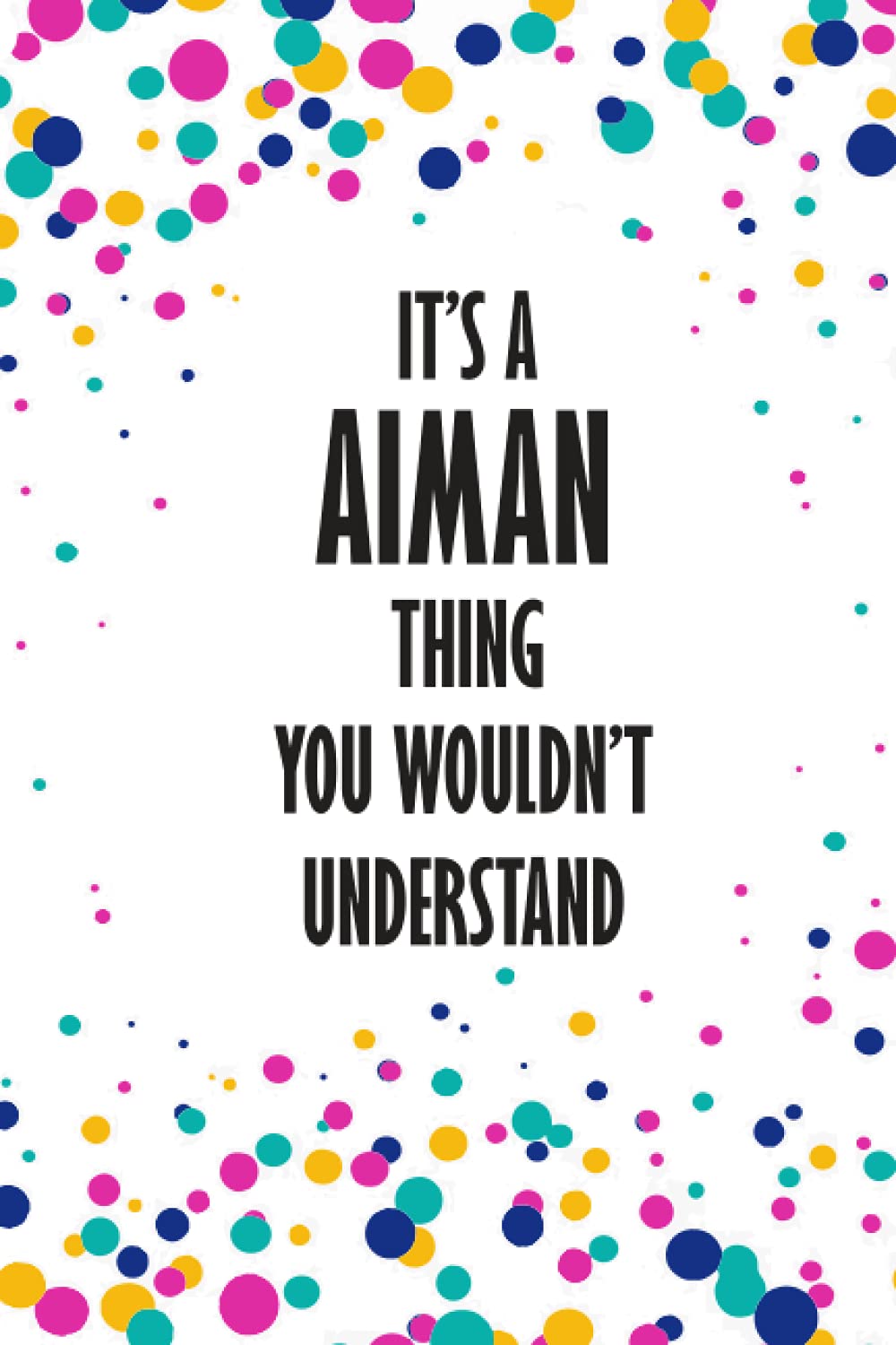 It's a Aiman Thing You Wouldn't Understand: Funny Lined Journal Notebook, College Ruled Lined Paper,Personalized Name gifts for girls, women & men : School gifts for kids , Gifts for Aiman Matte cover