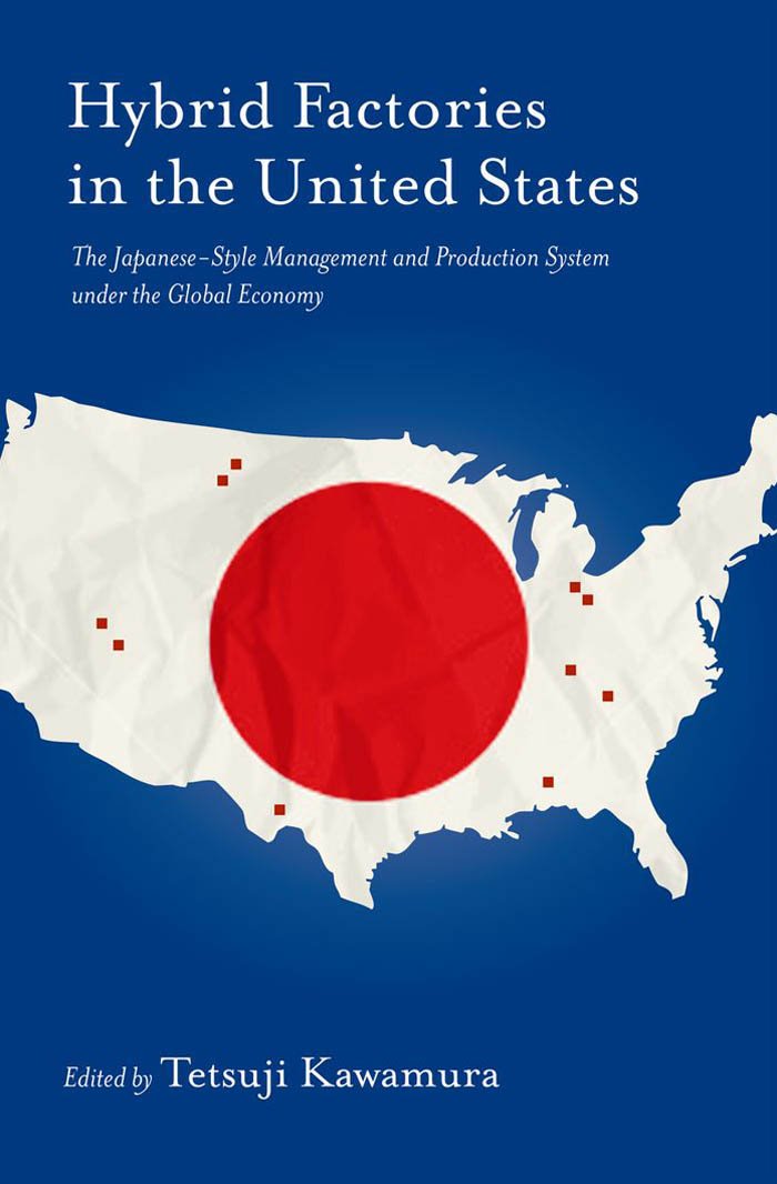 Hybrid Factories in the United States: The Japanese-Style Management and Production System under the Global Economy
