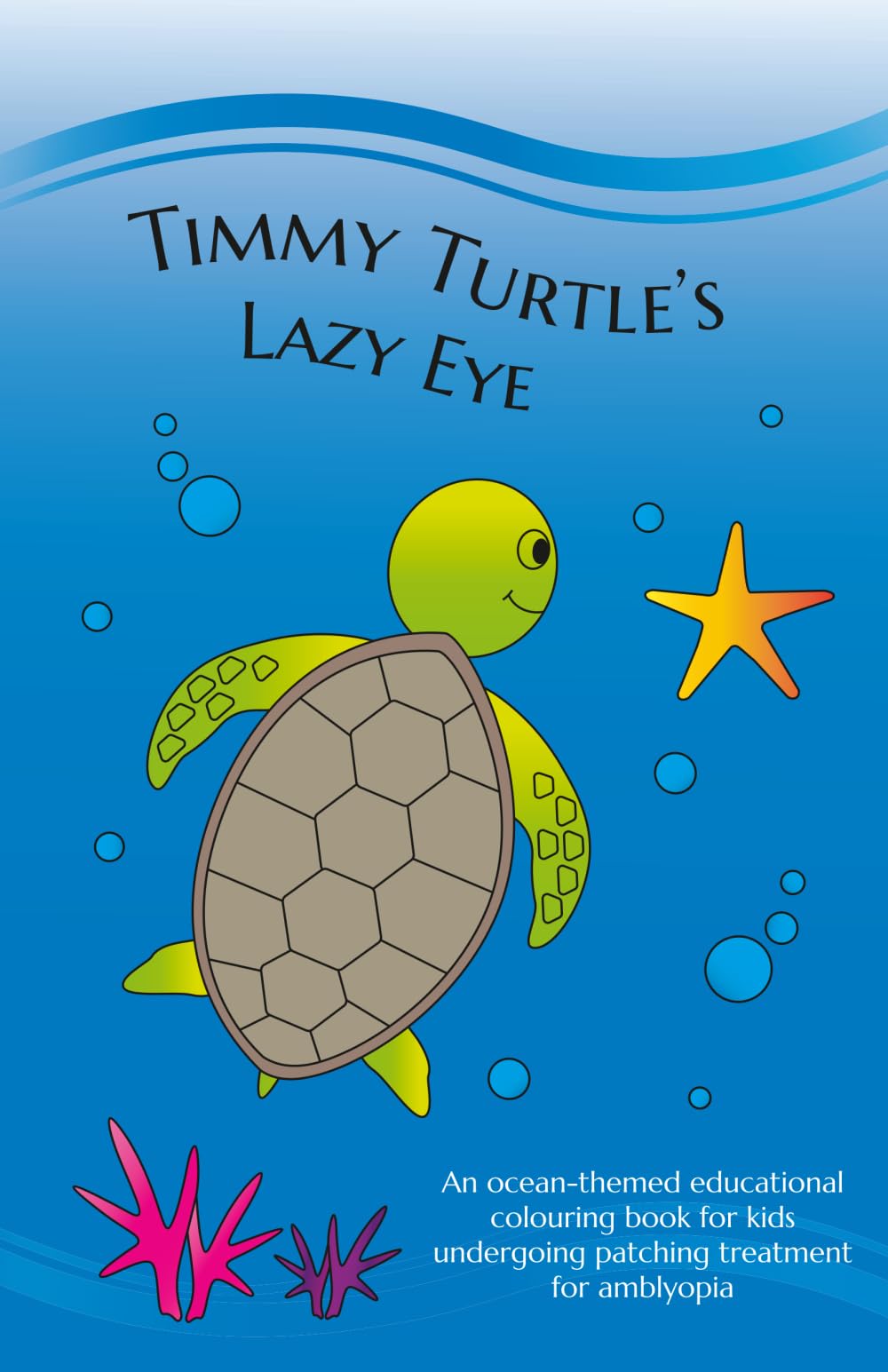 TIMMY TURTLE'S LAZY EYE: An ocean-themed educational colouring book for kids undergoing patching treatment for amblyopia
