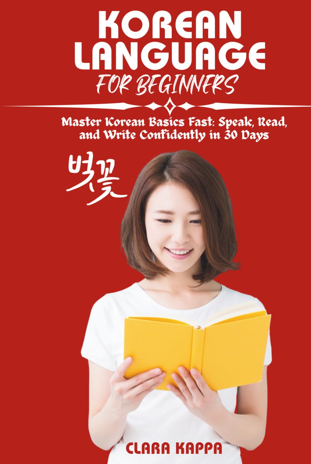 KOREAN LANGUAGE FOR BEGINNERS: Master Korean Basics Fast: Speak, Read, and Write Confidently in 30 Days (Language Mastery Guides)