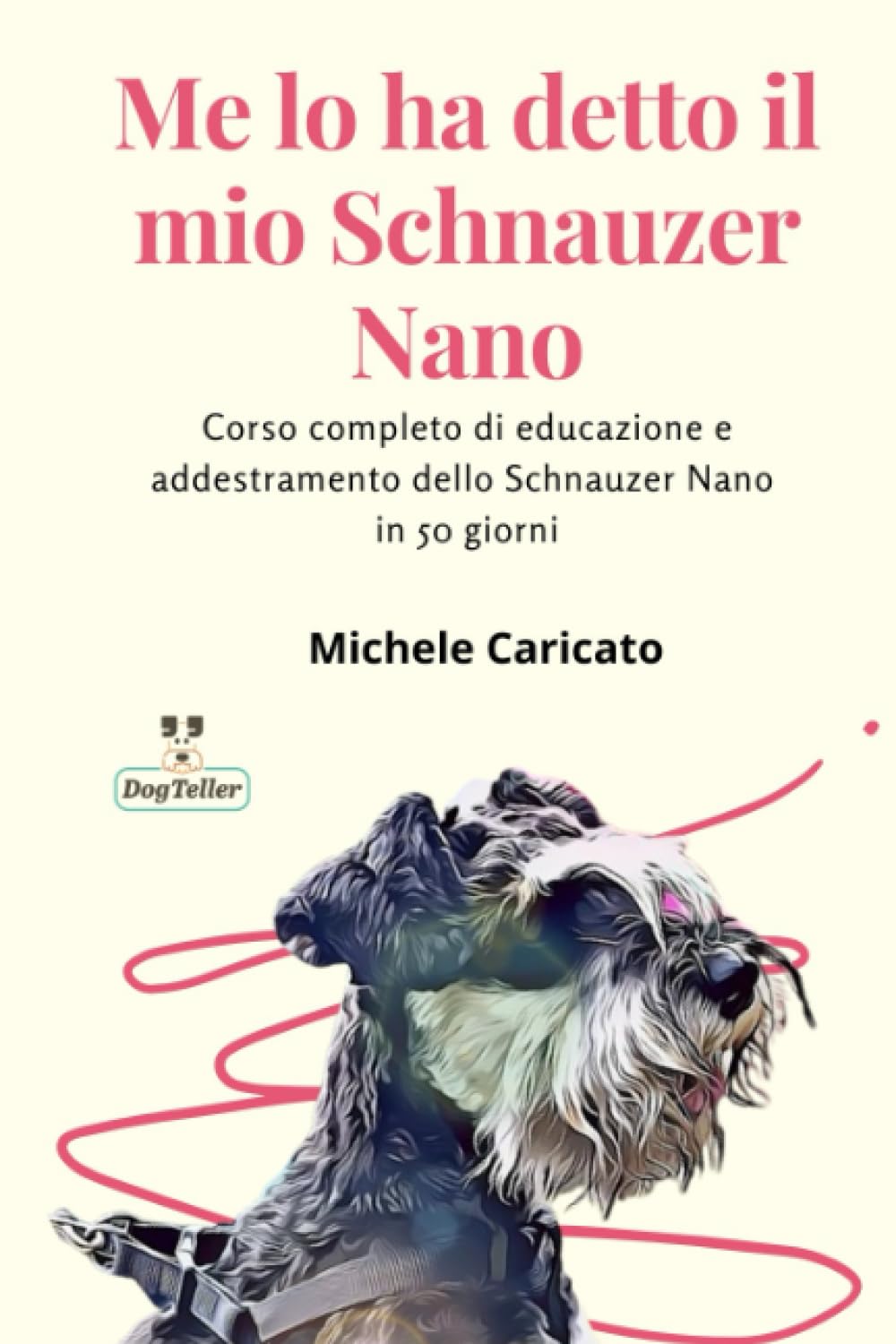 Me lo ha detto il mio Schnauzer Nano: Corso completo di educazione e addestramento dello Schnauzer Nano in 50 giorni