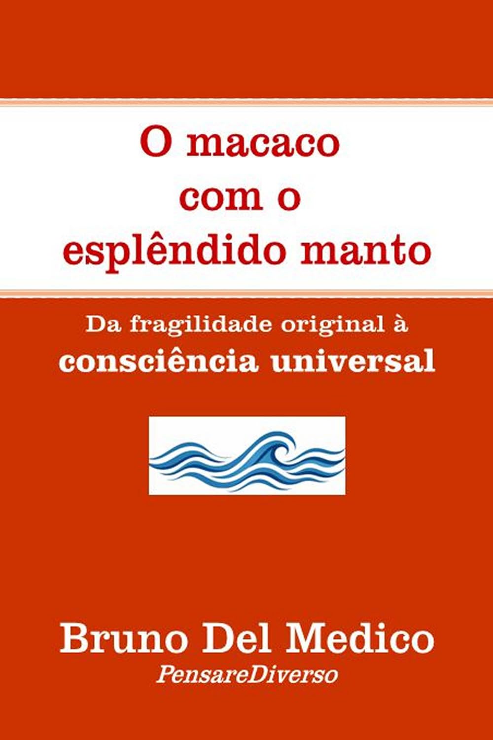 O macaco com o esplêndido manto.: Da fragilidade original à consciência universal. ((POR) Física Quântica e Metafísica. Publicações de Bruno Del Medico em português.)