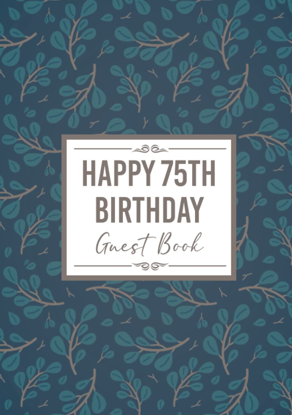 75th Birthday Guest Book: Happy Birthday Message Book. Keepsake Party Memory Book for 75 Year Old. For Messages from Friends & Family. Teal Leaves & Branches Design 7x10" Hardcover