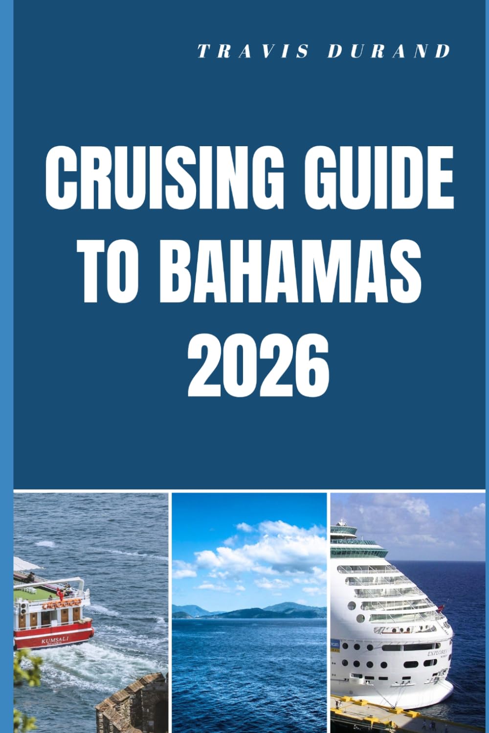 CRUISING GUIDE TO BAHAMAS 2026: Discover Secluded Anchorages, Scenic Routes, and Island Secrets Across the Bahamas