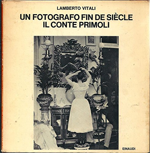 Fotografia - Biografie - Un Fotografo Fin De Siecle. Il Conte Primoli - Vitali