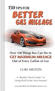 150 Tips For Better Gas Mileage: Over 150 Things You Can Do To Get Maximum Mileage Out of Every Gallon of Gas