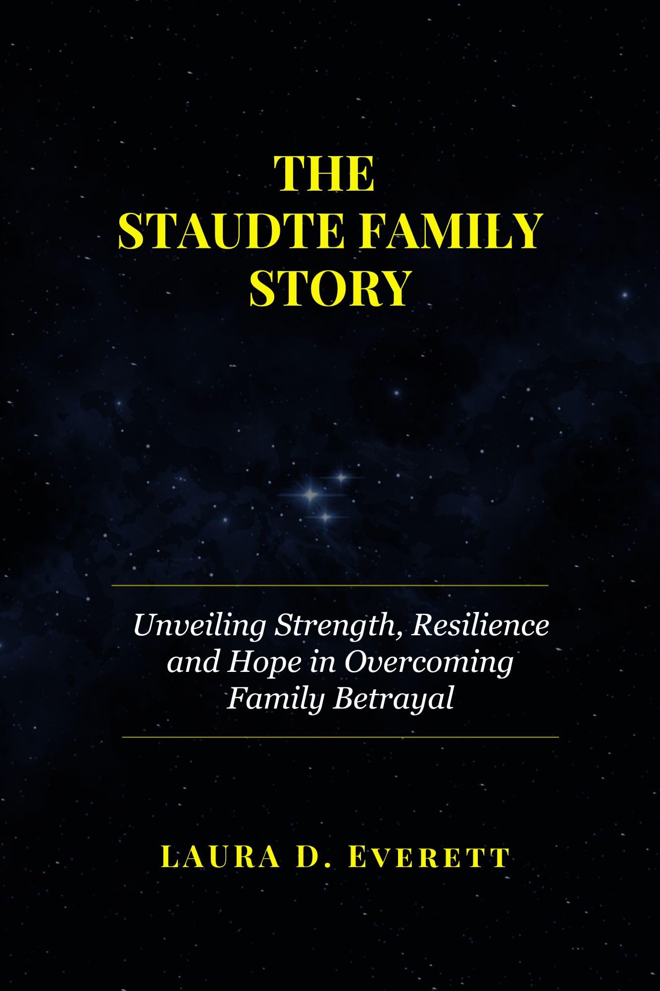 THE STAUDTE FAMILY STORY: Unveiling Strength, Resilience and Hope in Overcoming Family Betrayal