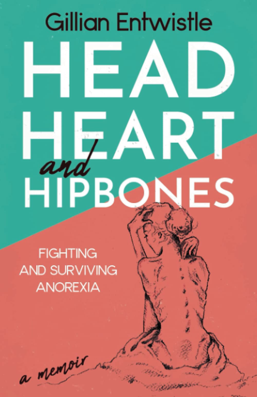 Head Heart and Hipbones: Fighting and Surviving Anorexia