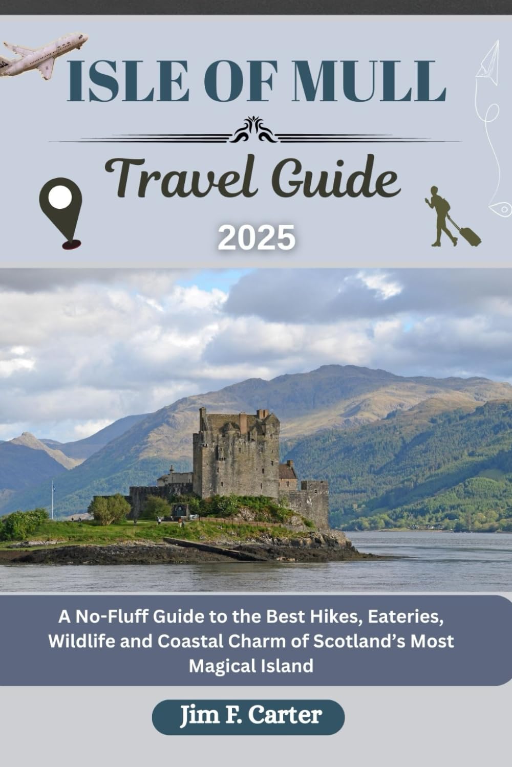 ISLE OF MULL TRAVEL GUIDE: A No-Fluff Guide to the Best Hikes, Eateries, Wildlife and Coastal Charm of Scotland’s Most Magical Island (Jim the Globe Trotter(ENGL))